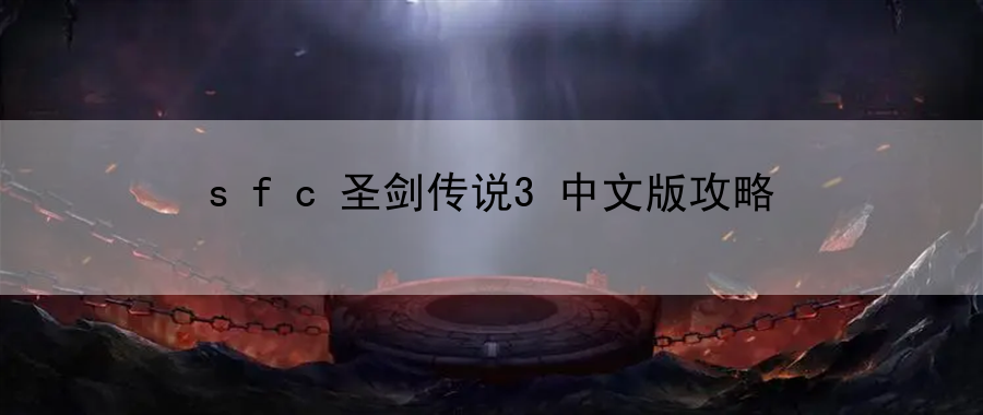 sfc圣剑传说3中文版攻略：打造最强角色装备的打造秘籍