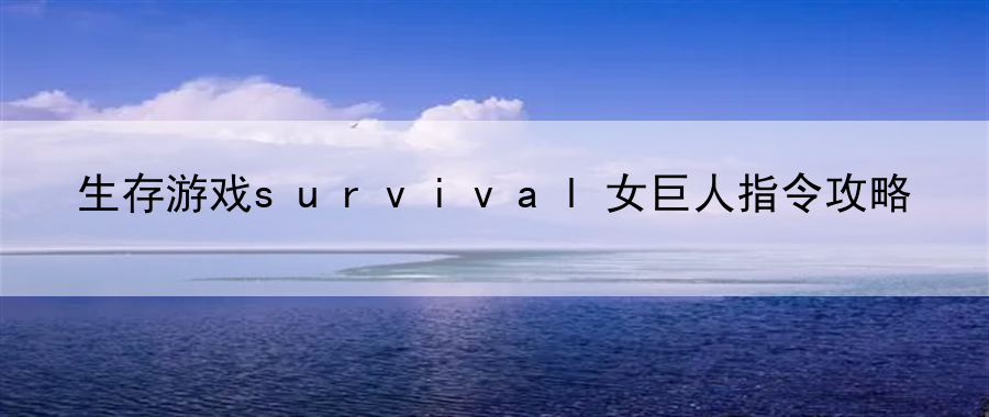 生存游戏survival女巨人指令攻略：最新游戏动态全面报道