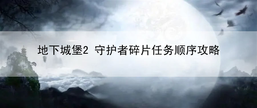 地下城堡2守护者碎片任务顺序攻略：游戏策略与战术布局技巧