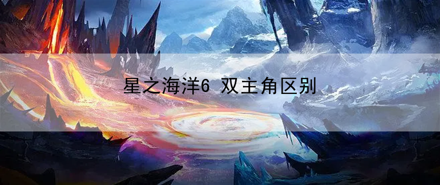 星之海洋6双主角区别：装备获取指南